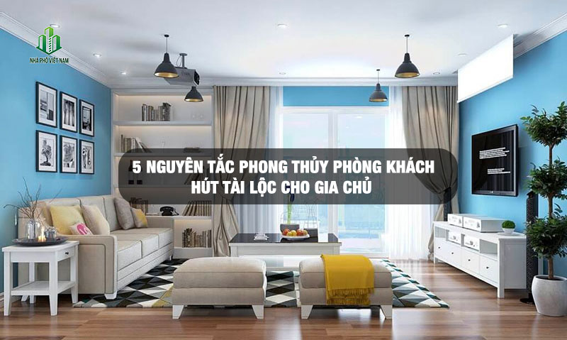 5 Nguyên Tắc Vàng Phong Thủy Phòng Khách Luôn Đón Tài Lộc