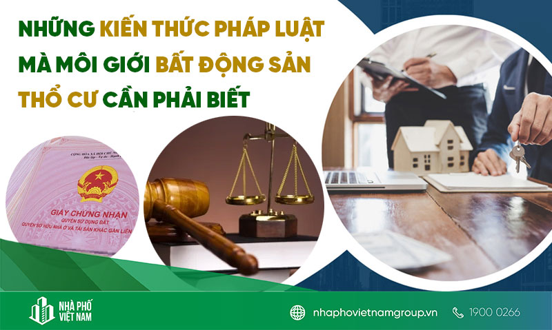 Những Kiến Thức Pháp Luật Mà Môi Giới Bất Động Sản Thổ Cư Cần Phải Biết