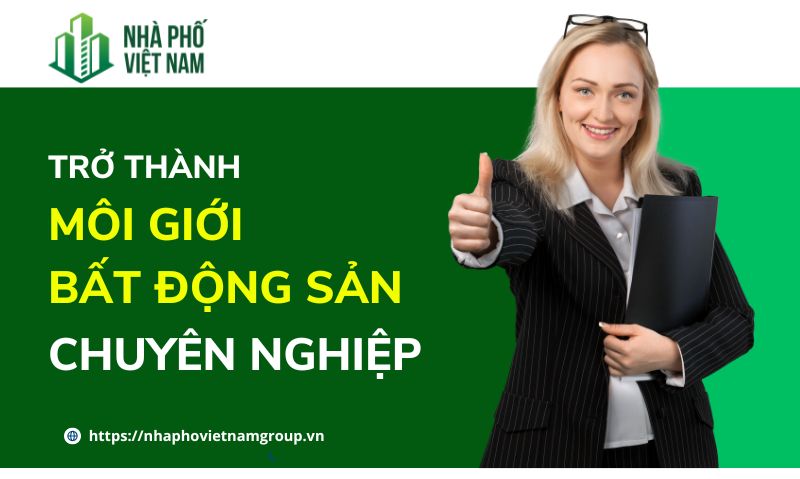 Làm Thế Nào Để Trở Thành Môi Giới Bất Động Sản Chuyên Nghiệp?